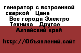 генератор с встроенной сваркой › Цена ­ 25 000 - Все города Электро-Техника » Другое   . Алтайский край